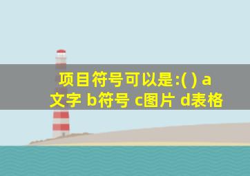 项目符号可以是:( ) a文字 b符号 c图片 d表格